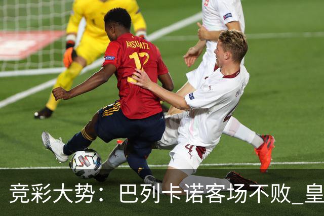 竞彩大势：巴列卡诺客场不败 皇马有望主场完胜